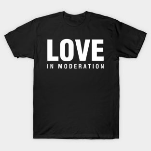 Love In Moderation T-Shirt